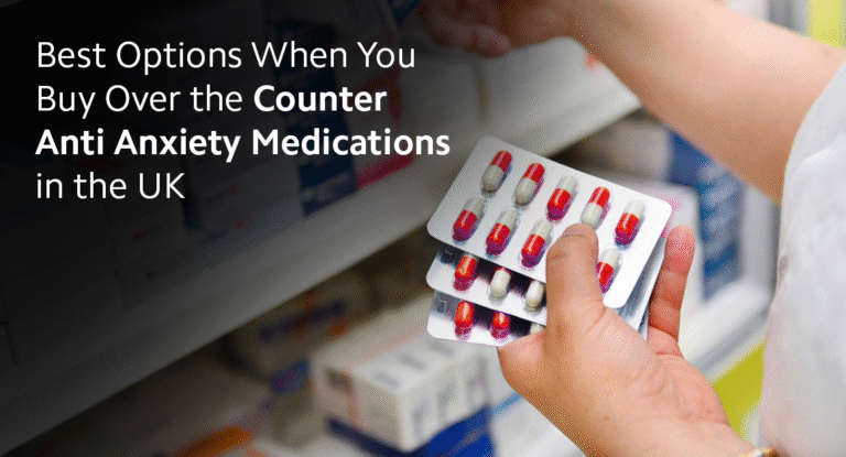 Best Options When You Buy Over-the-Counter Anti-Anxiety Medications in the UK